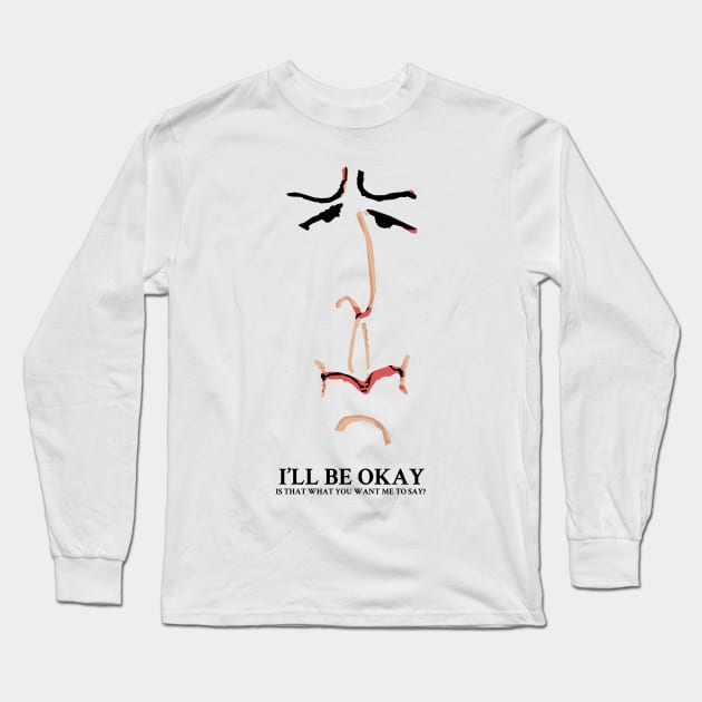 I'll be Okay Is that what you want me to say? Long Sleeve T-Shirt by KewaleeTee